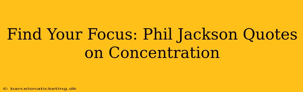 Find Your Focus: Phil Jackson Quotes on Concentration