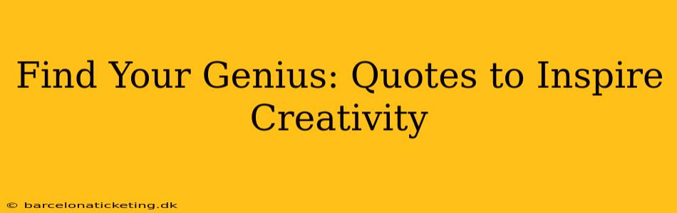 Find Your Genius: Quotes to Inspire Creativity