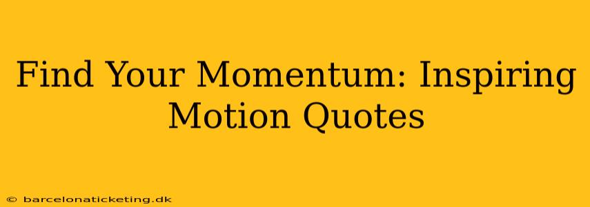 Find Your Momentum: Inspiring Motion Quotes