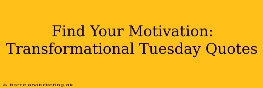 Find Your Motivation: Transformational Tuesday Quotes