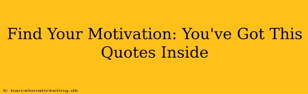 Find Your Motivation: You've Got This Quotes Inside