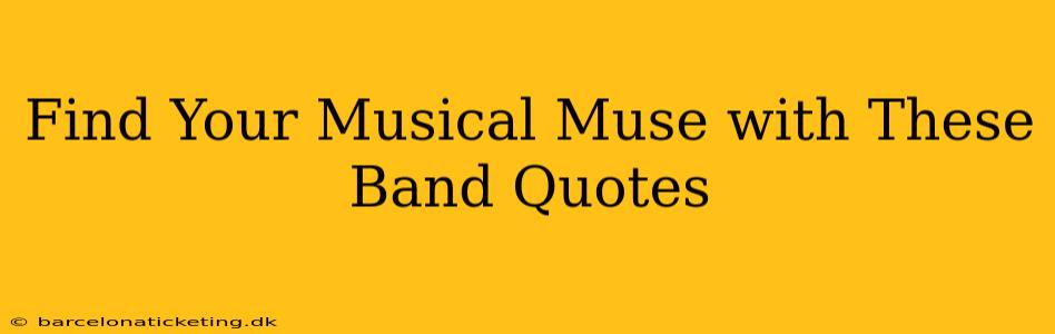 Find Your Musical Muse with These Band Quotes