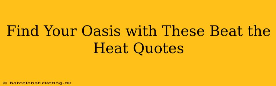 Find Your Oasis with These Beat the Heat Quotes