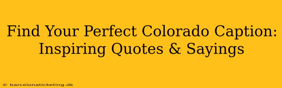 Find Your Perfect Colorado Caption: Inspiring Quotes & Sayings