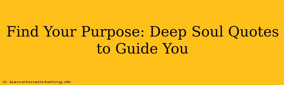 Find Your Purpose: Deep Soul Quotes to Guide You