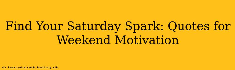 Find Your Saturday Spark: Quotes for Weekend Motivation