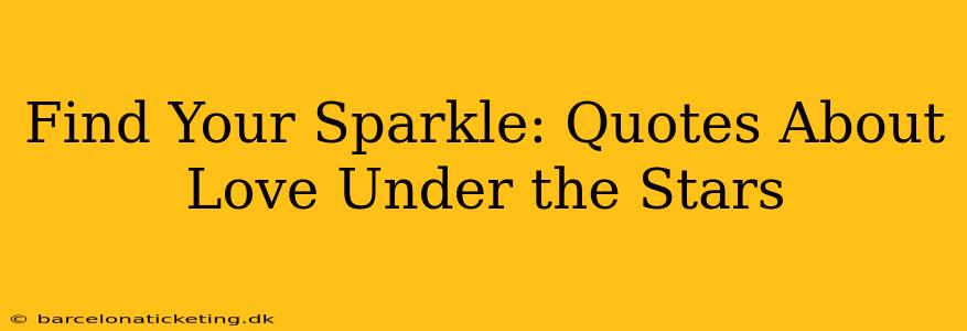 Find Your Sparkle: Quotes About Love Under the Stars