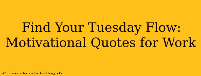 Find Your Tuesday Flow: Motivational Quotes for Work