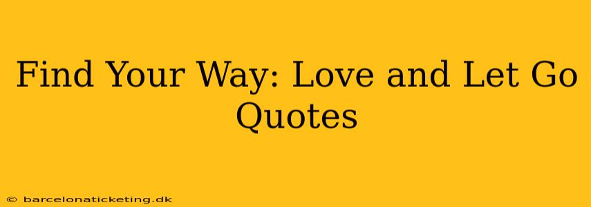 Find Your Way: Love and Let Go Quotes