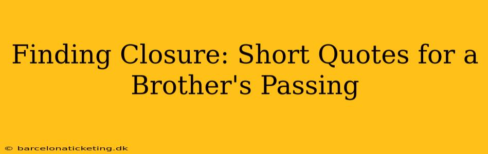 Finding Closure: Short Quotes for a Brother's Passing