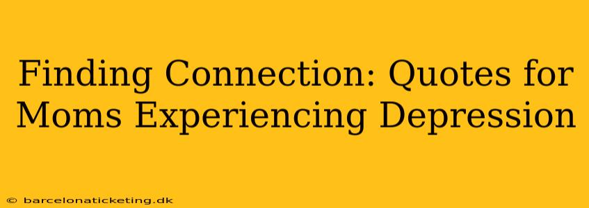 Finding Connection: Quotes for Moms Experiencing Depression