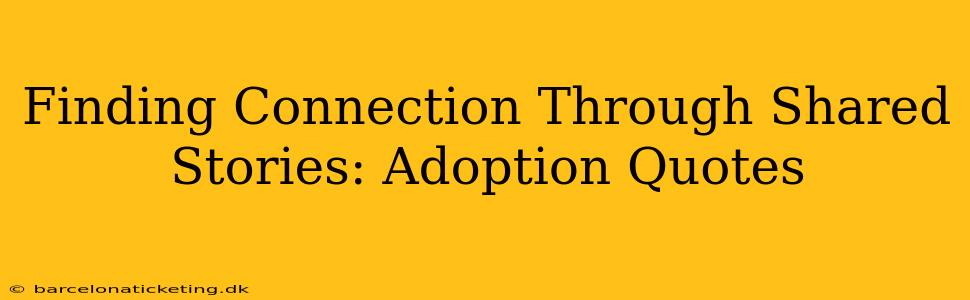 Finding Connection Through Shared Stories: Adoption Quotes
