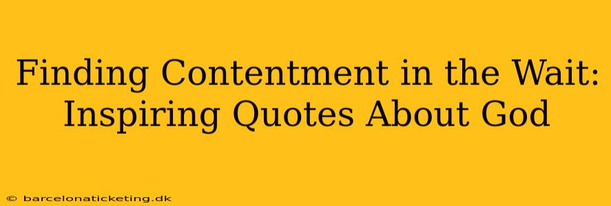 Finding Contentment in the Wait: Inspiring Quotes About God