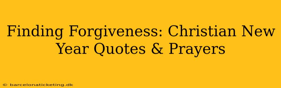 Finding Forgiveness: Christian New Year Quotes & Prayers
