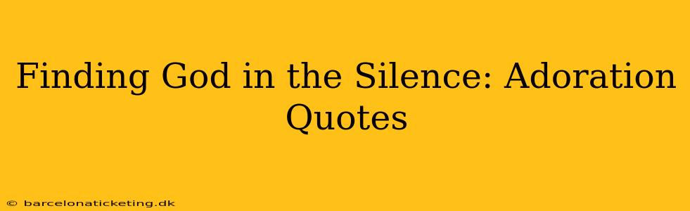 Finding God in the Silence: Adoration Quotes