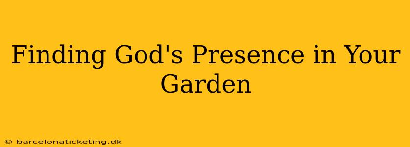 Finding God's Presence in Your Garden