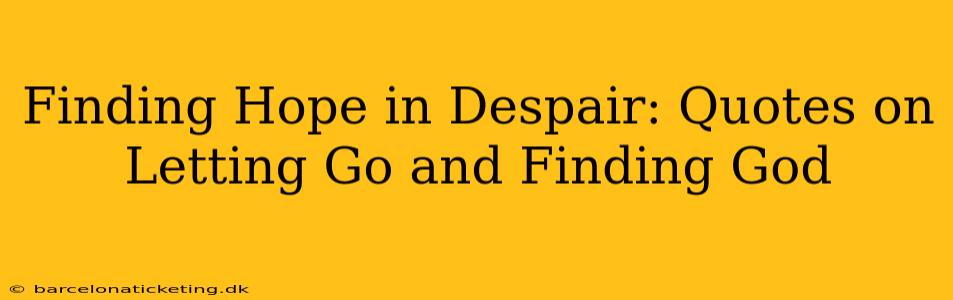 Finding Hope in Despair: Quotes on Letting Go and Finding God