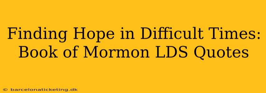 Finding Hope in Difficult Times: Book of Mormon LDS Quotes