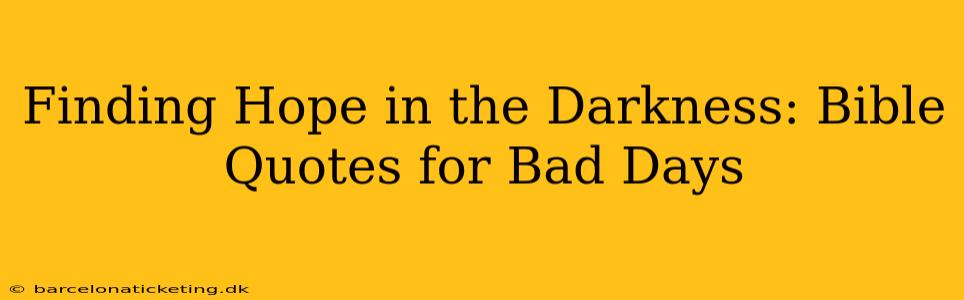 Finding Hope in the Darkness: Bible Quotes for Bad Days