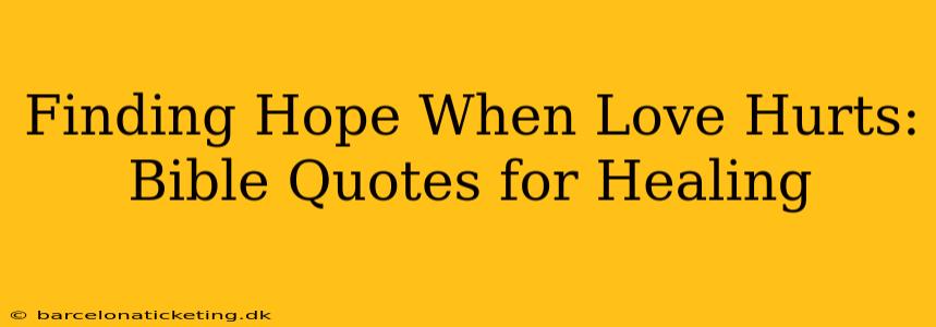 Finding Hope When Love Hurts: Bible Quotes for Healing