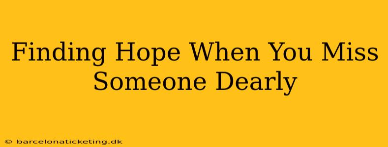 Finding Hope When You Miss Someone Dearly