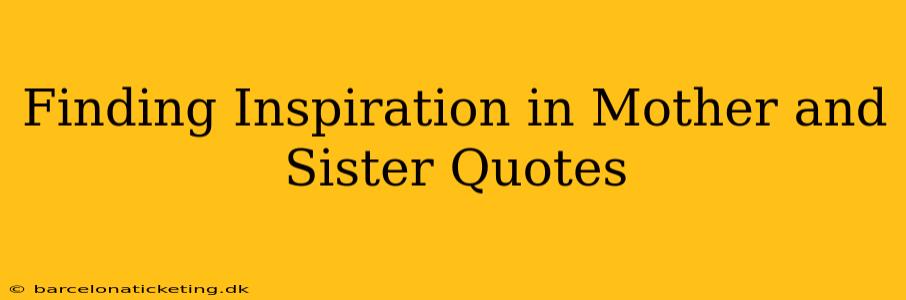 Finding Inspiration in Mother and Sister Quotes