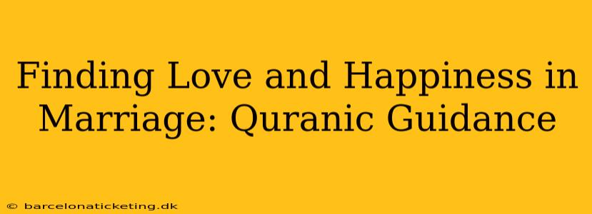 Finding Love and Happiness in Marriage: Quranic Guidance