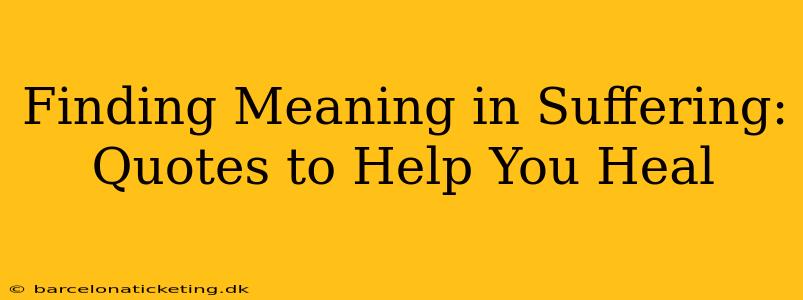 Finding Meaning in Suffering: Quotes to Help You Heal