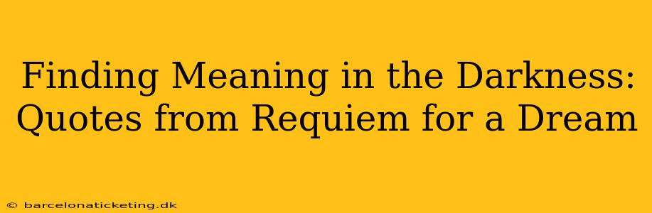 Finding Meaning in the Darkness: Quotes from Requiem for a Dream