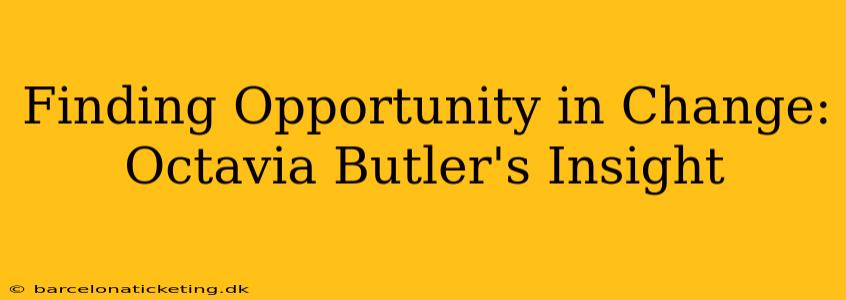 Finding Opportunity in Change: Octavia Butler's Insight