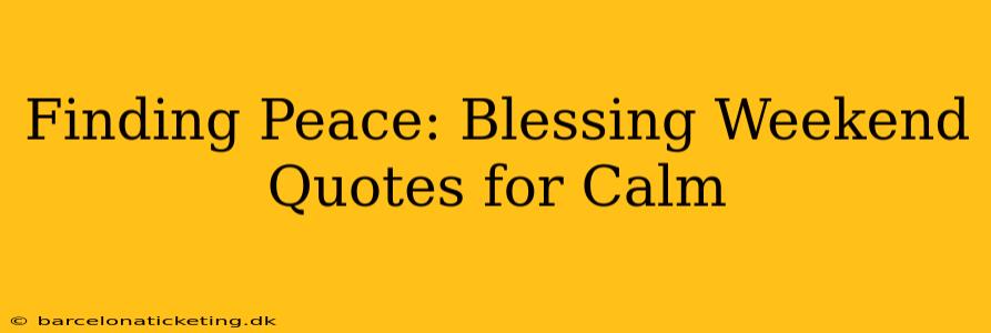Finding Peace: Blessing Weekend Quotes for Calm