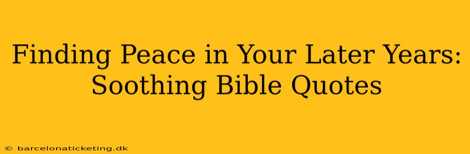 Finding Peace in Your Later Years: Soothing Bible Quotes