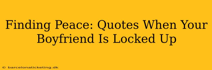 Finding Peace: Quotes When Your Boyfriend Is Locked Up