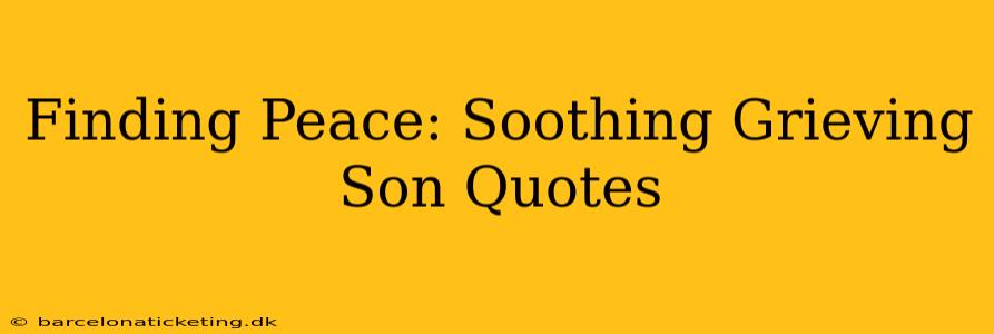 Finding Peace: Soothing Grieving Son Quotes