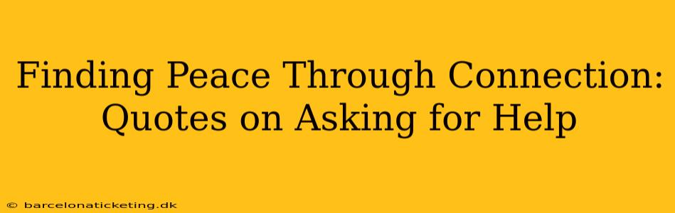 Finding Peace Through Connection: Quotes on Asking for Help