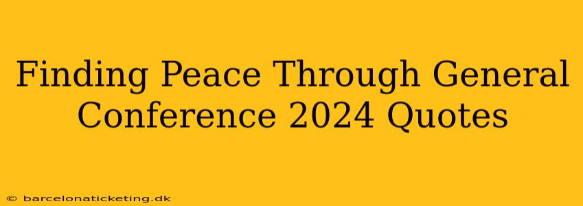 Finding Peace Through General Conference 2024 Quotes