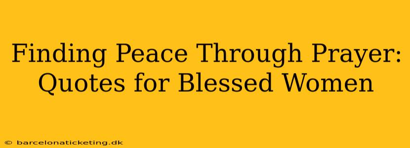 Finding Peace Through Prayer: Quotes for Blessed Women