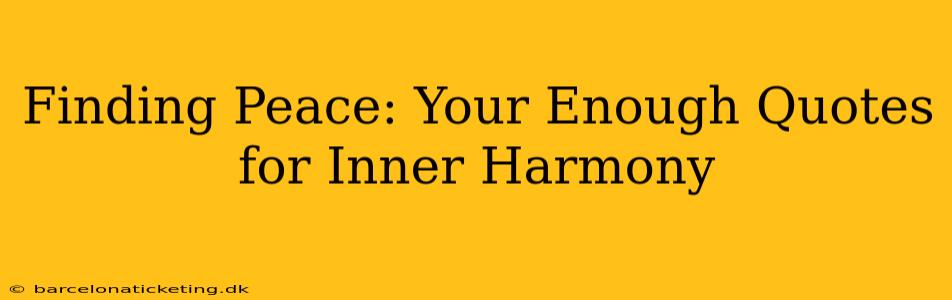 Finding Peace: Your Enough Quotes for Inner Harmony
