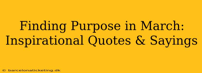 Finding Purpose in March: Inspirational Quotes & Sayings