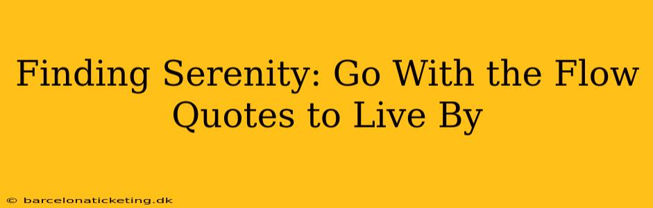 Finding Serenity: Go With the Flow Quotes to Live By