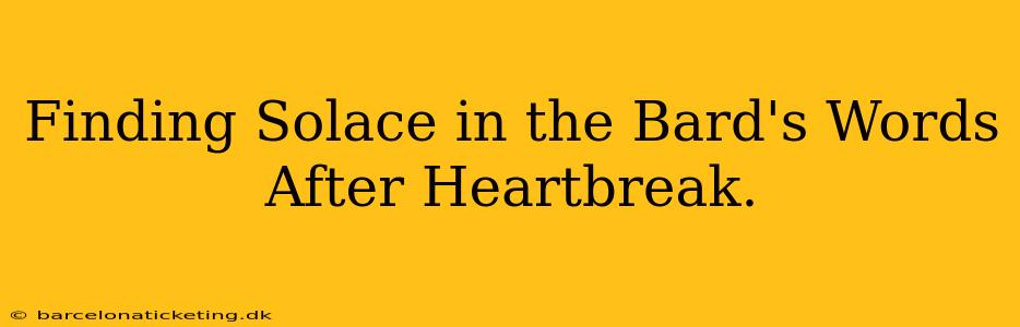 Finding Solace in the Bard's Words After Heartbreak.