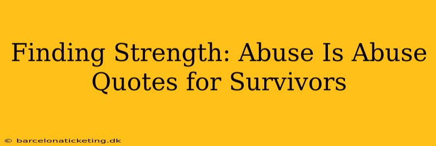 Finding Strength: Abuse Is Abuse Quotes for Survivors