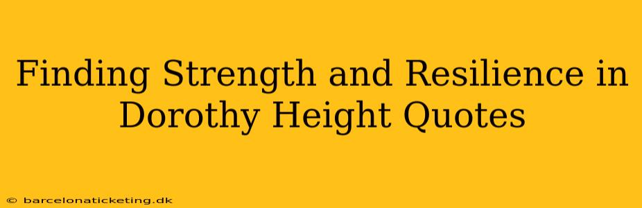 Finding Strength and Resilience in Dorothy Height Quotes