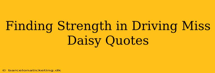 Finding Strength in Driving Miss Daisy Quotes
