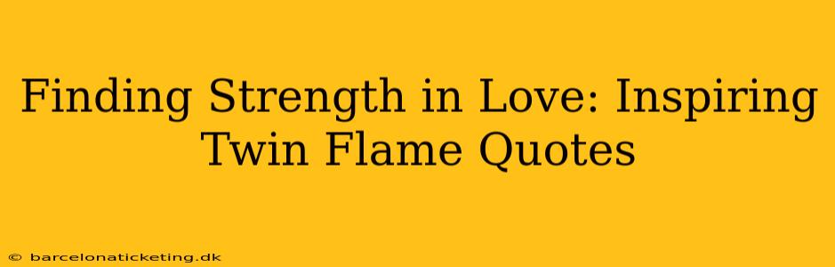 Finding Strength in Love: Inspiring Twin Flame Quotes