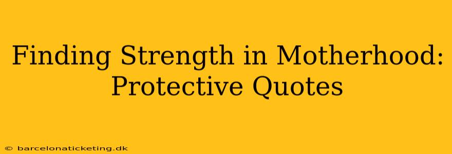 Finding Strength in Motherhood: Protective Quotes