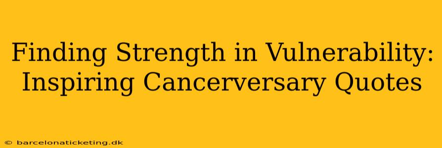 Finding Strength in Vulnerability: Inspiring Cancerversary Quotes