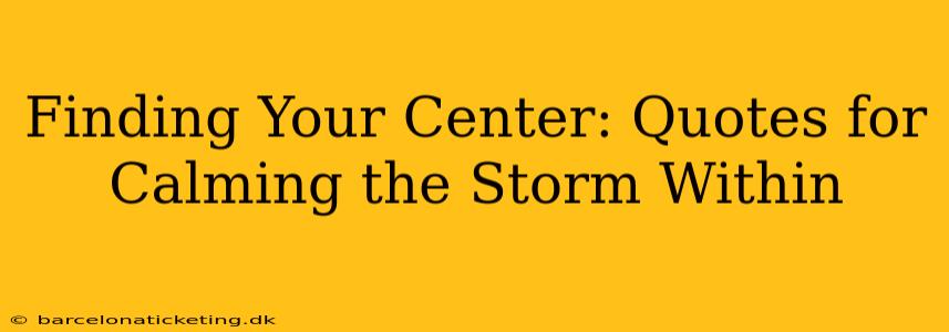 Finding Your Center: Quotes for Calming the Storm Within