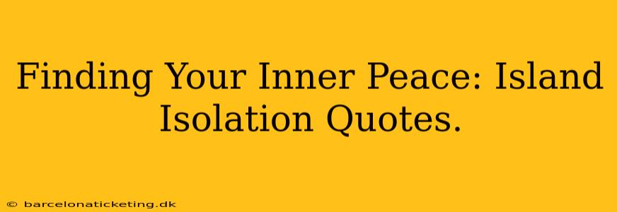 Finding Your Inner Peace: Island Isolation Quotes.