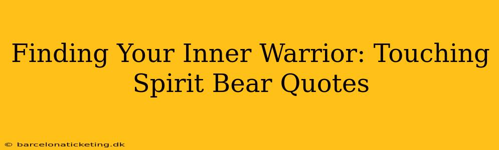 Finding Your Inner Warrior: Touching Spirit Bear Quotes